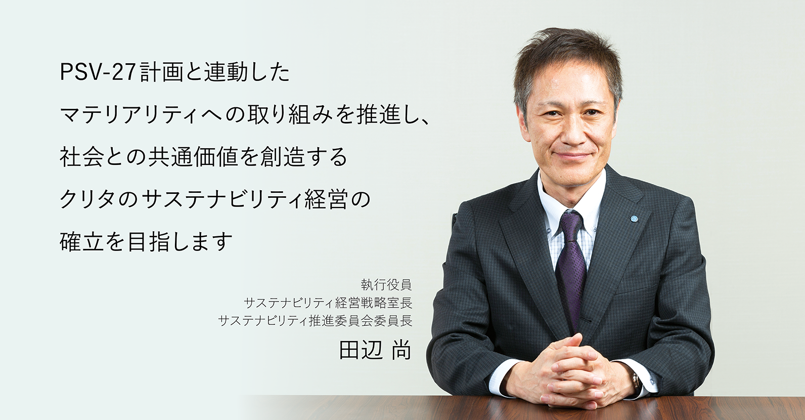 PSV-27計画と連動したマテリアリティへの取り組みを推進し、社会との共通価値を創造するクリタのサステナビリティ経営の確立を目指します　執行役員 サステナビリティ経営戦略室長 サステナビリティ推進委員会委員長　田辺 尚